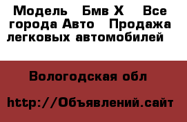  › Модель ­ Бмв Х6 - Все города Авто » Продажа легковых автомобилей   . Вологодская обл.